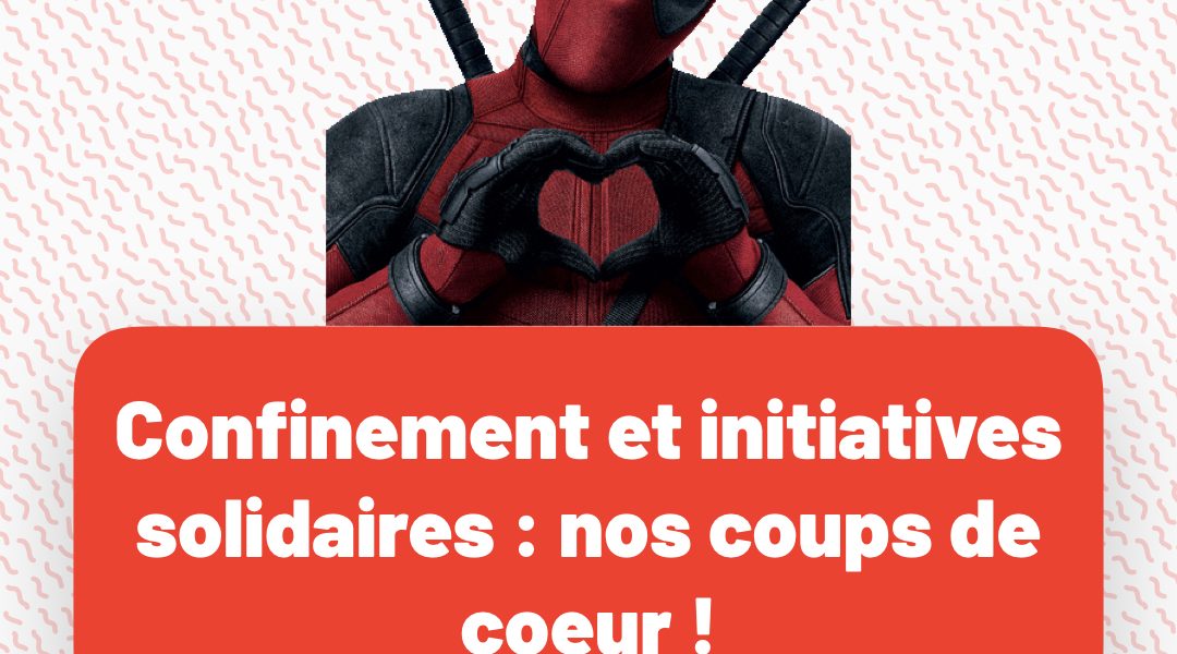Confinement et initiatives solidaires : nos coups de coeur