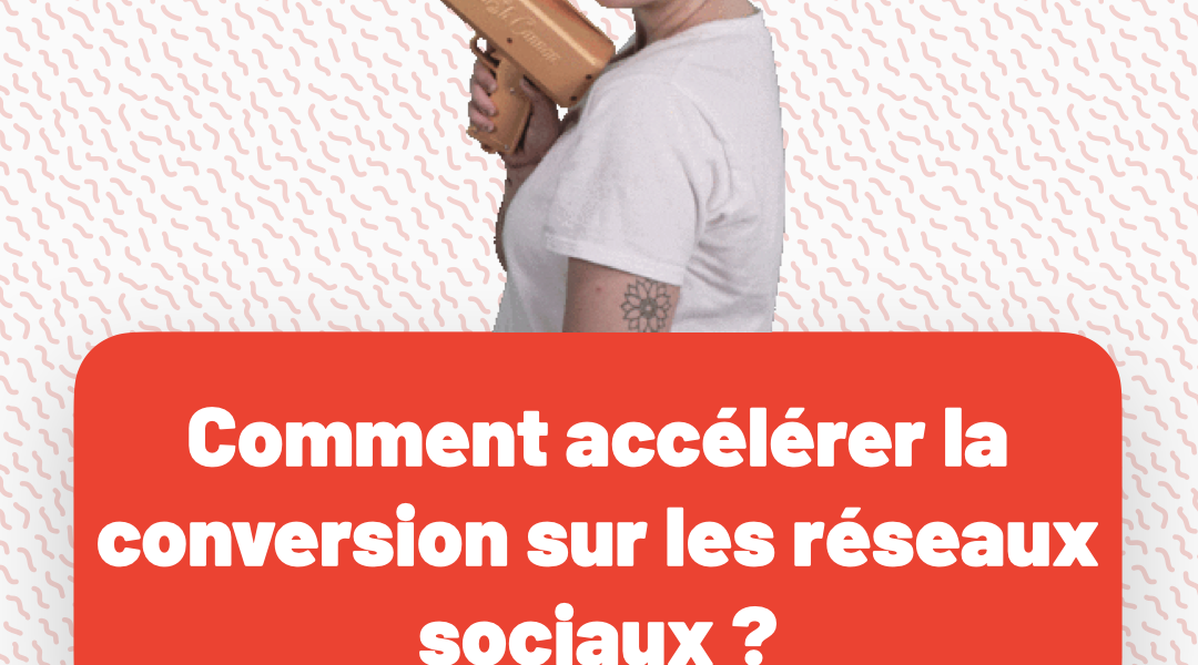 Accélérer la conversion sur les réseaux sociaux